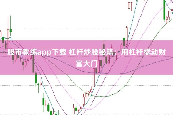 股市教练app下载 杠杆炒股秘籍：用杠杆撬动财富大门