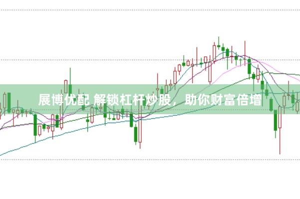 展博优配 解锁杠杆炒股，助你财富倍增