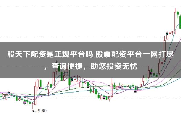 股天下配资是正规平台吗 股票配资平台一网打尽，查询便捷，助您投资无忧