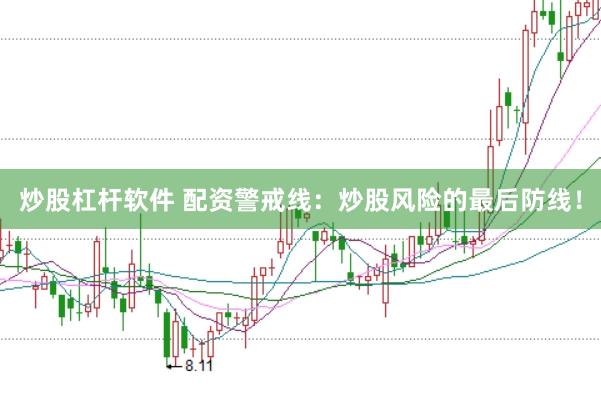 炒股杠杆软件 配资警戒线：炒股风险的最后防线！