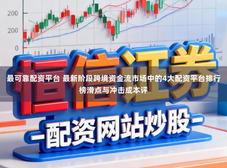 最可靠配资平台 最新阶段跨境资金流市场中的4大配资平台排行榜滑点与冲击成本评