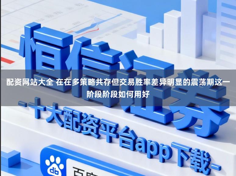 配资网站大全 在在多策略共存但交易胜率差异明显的震荡期这一阶段阶段如何用好