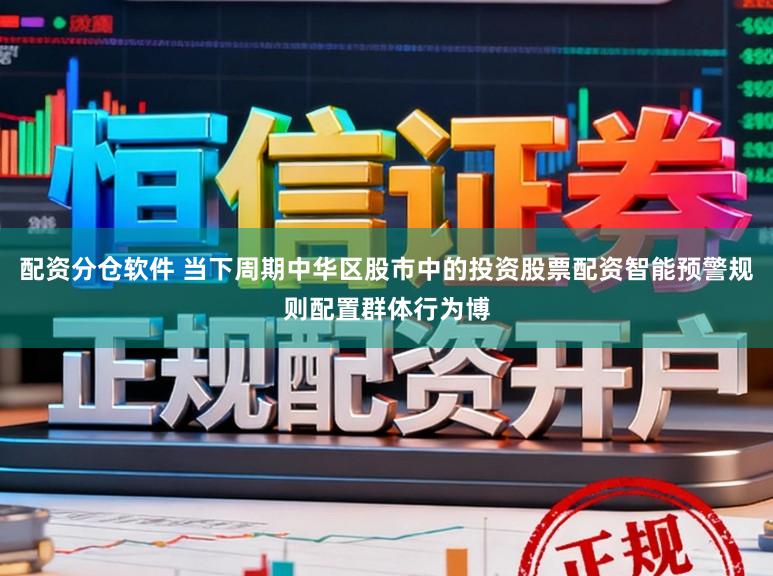 配资分仓软件 当下周期中华区股市中的投资股票配资智能预警规则配置群体行为博