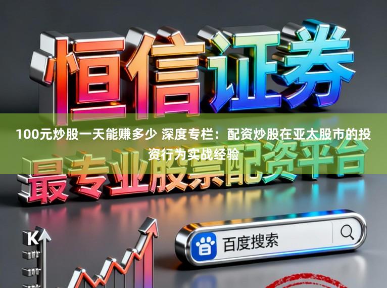 100元炒股一天能赚多少 深度专栏：配资炒股在亚太股市的投资行为实战经验