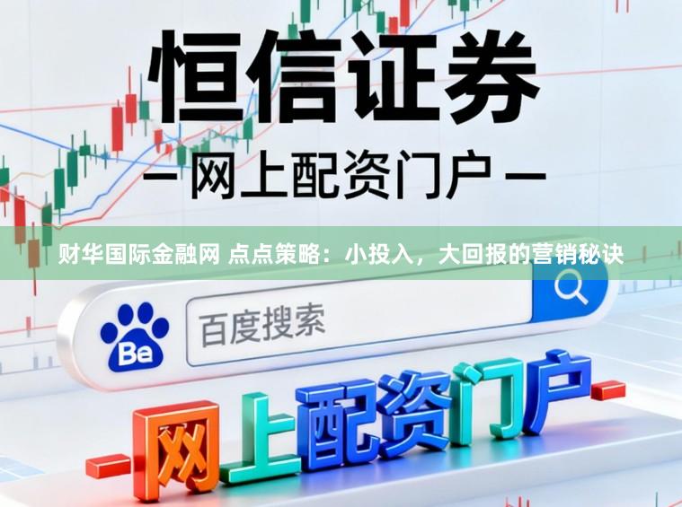 财华国际金融网 点点策略：小投入，大回报的营销秘诀