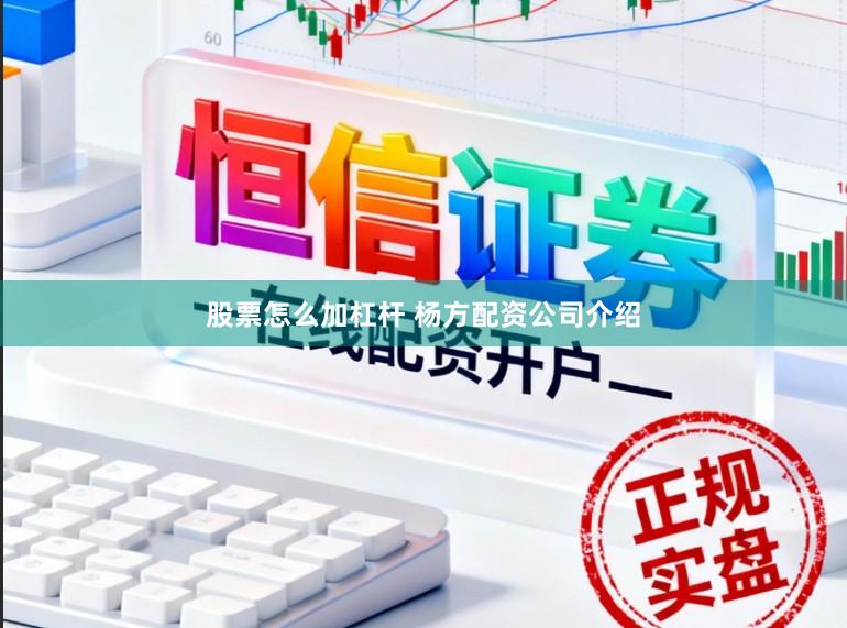 股票怎么加杠杆 杨方配资公司介绍