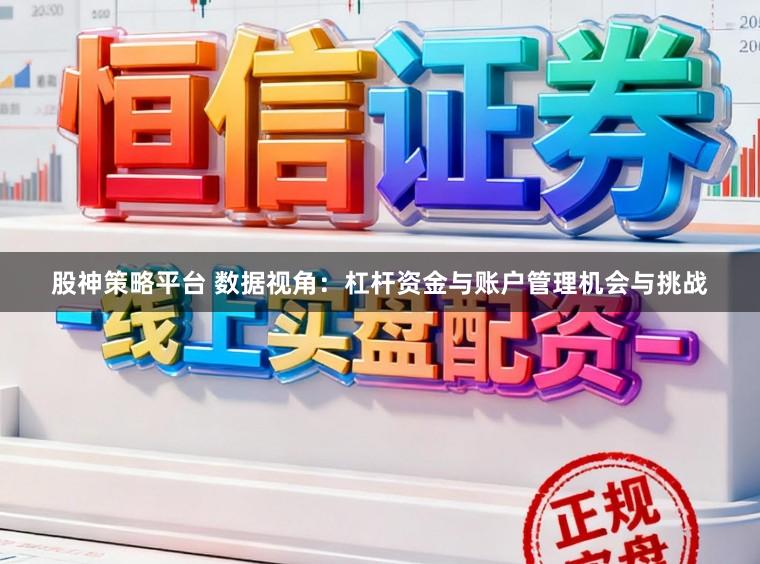 股神策略平台 数据视角：杠杆资金与账户管理机会与挑战