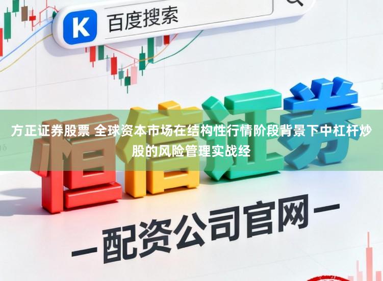 方正证券股票 全球资本市场在结构性行情阶段背景下中杠杆炒股的风险管理实战经