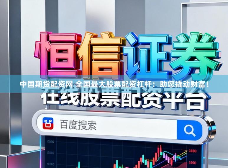 中国期货配资网 全国最大股票配资杠杆：助您撬动财富！