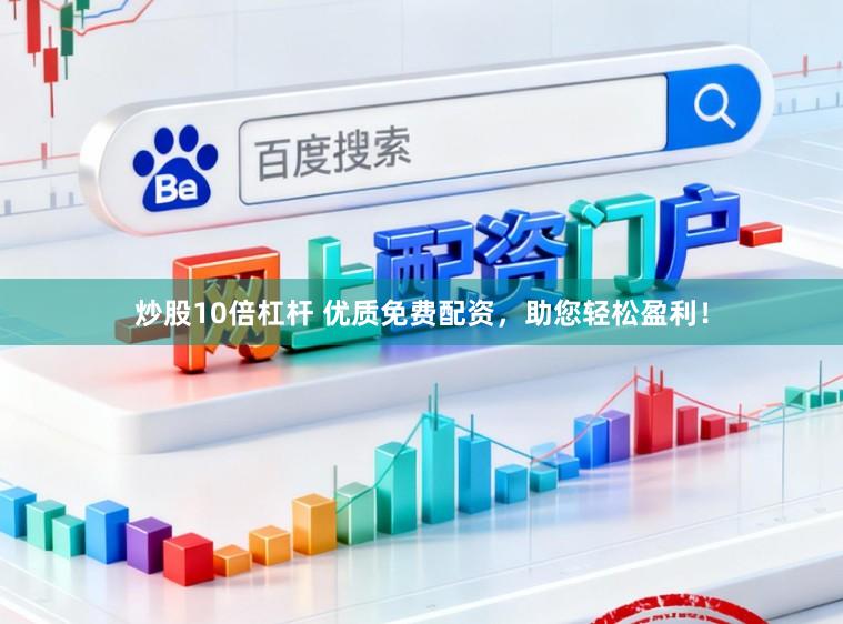 炒股10倍杠杆 优质免费配资，助您轻松盈利！