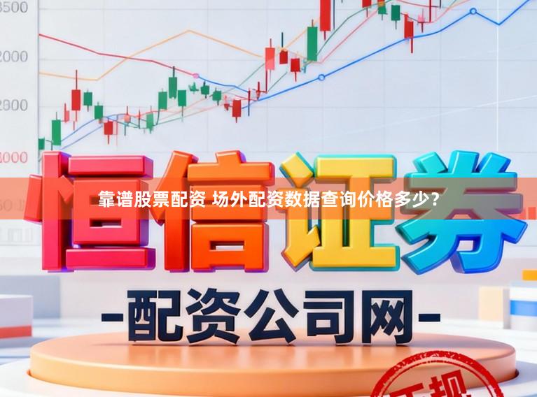 靠谱股票配资 场外配资数据查询价格多少？