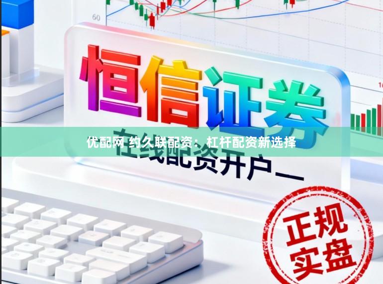 优配网 约久联配资：杠杆配资新选择