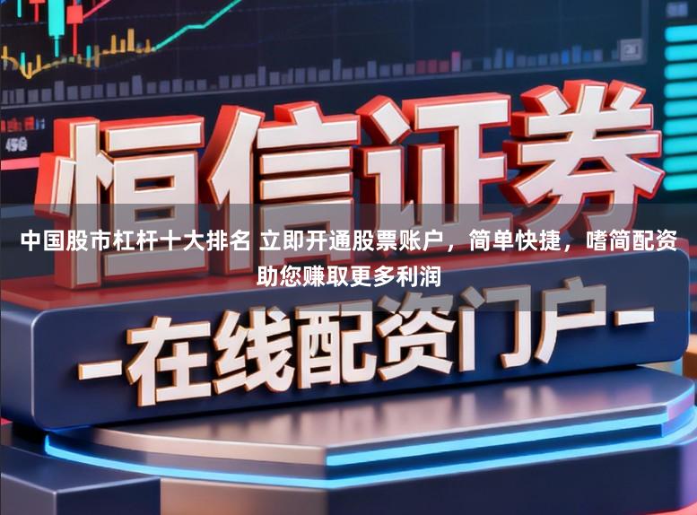 中国股市杠杆十大排名 立即开通股票账户，简单快捷，嗜简配资助您赚取更多利润
